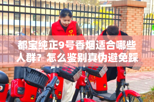 都宝纯正9号香烟适合哪些人群？怎么鉴别真伪避免踩坑？